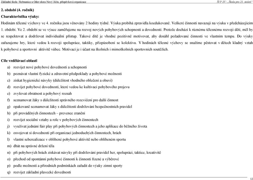 Takové dítě je vhodné pozitivně motivovat, aby dosáhl požadované činnosti ve vlastním tempu. Do výuky zařazujeme hy, kteé vedou k ozvoji spolupáce, taktiky, přizpůsobení se kolektivu.