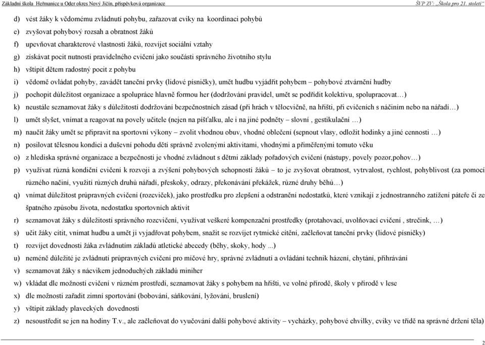 pohybem pohybové ztvánění hudby j) pochopit důležitost oganizace a spolupáce hlavně fomou he (dodžování pavidel, umět se podřídit kolektivu, spolupacovat ) k) neustále seznamovat žáky s důležitostí