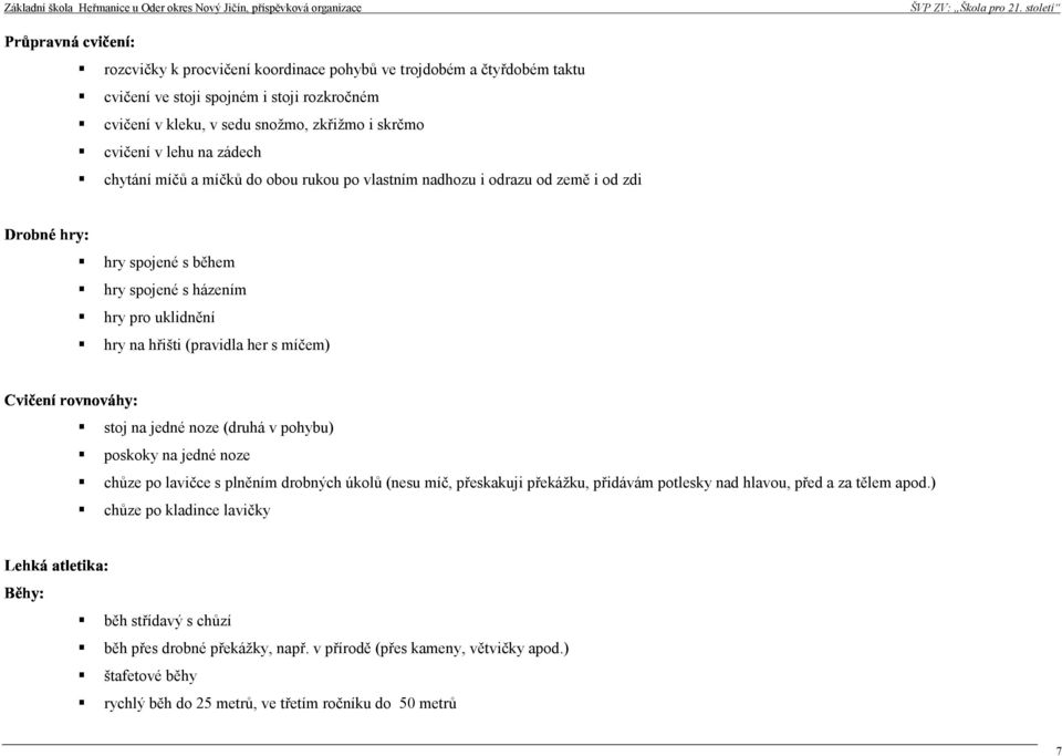 e stoj na jedné noze (duhá v pohybu) poskoky na jedné noze chůze po lavičce s plněním dobných úkolů (nesu míč, přeskakuji překážku, přidávám potlesky nad hlavou, před a za tělem apod.