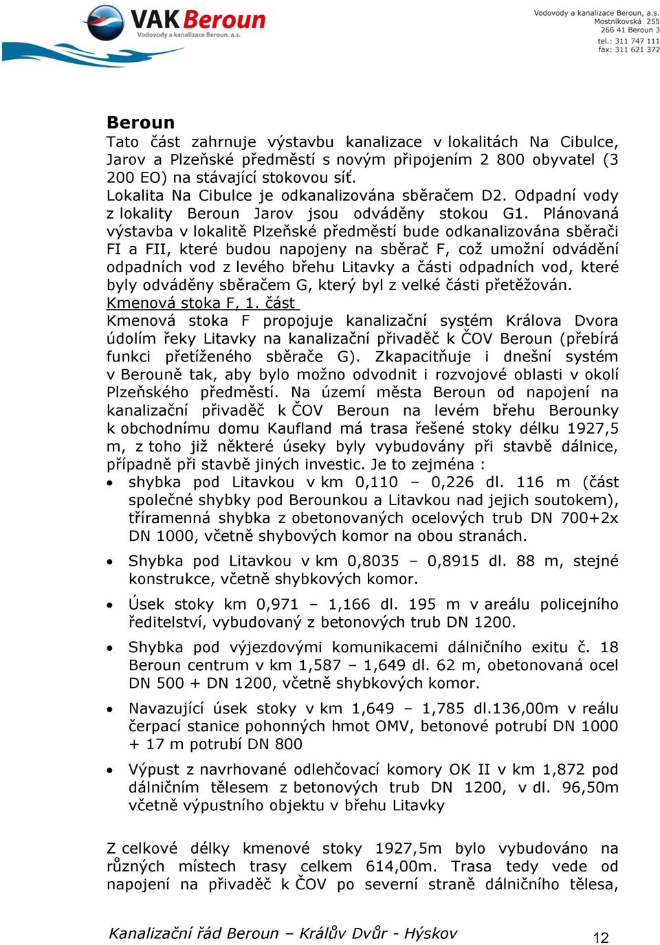 Plánovaná výstavba v lokalitě Plzeňské předměstí bude odkanalizována sběrači FI a FII, které budou napojeny na sběrač F, což umožní odvádění odpadních vod z levého břehu Litavky a části odpadních