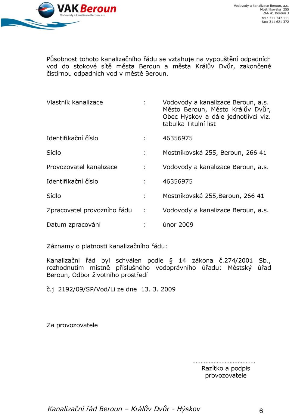 tabulka Titulní list Identifikační číslo : 46356975 Sídlo : Mostníkovská 255, Beroun, 266 41 Provozovatel kanalizace : Vodovody a kanalizace Beroun, a.s. Identifikační číslo : 46356975 Sídlo : Mostníkovská 255,Beroun, 266 41 Zpracovatel provozního řádu : Vodovody a kanalizace Beroun, a.