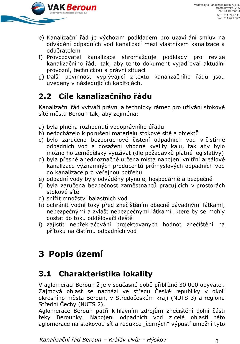 2.2 Cíle kanalizačního řádu Kanalizační řád vytváří právní a technický rámec pro užívání stokové sítě města Beroun tak, aby zejména: a) byla plněna rozhodnutí vodoprávního úřadu b) nedocházelo k