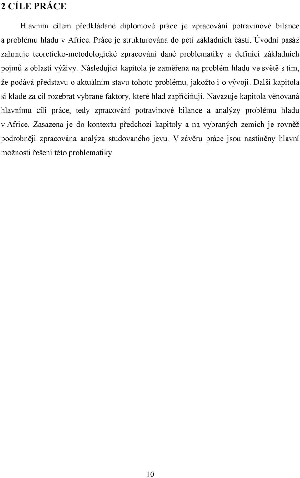 Následující kapitola je zaměřena na problém hladu ve světě s tím, že podává představu o aktuálním stavu tohoto problému, jakožto i o vývoji.