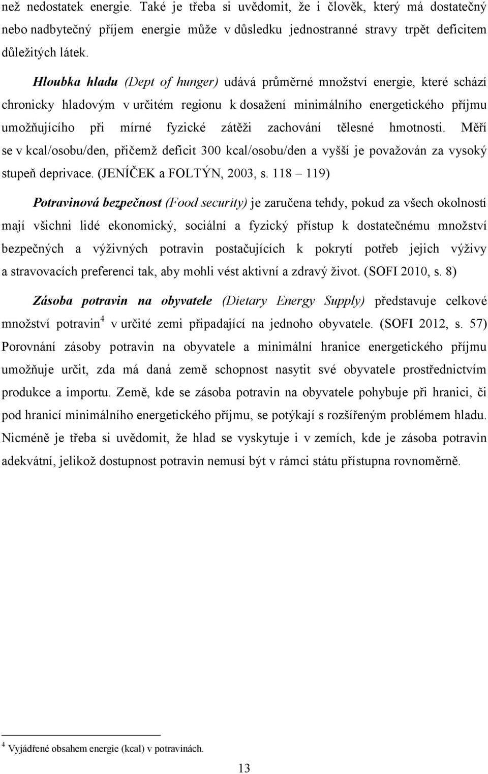 zachování tělesné hmotnosti. Měří se v kcal/osobu/den, přičemž deficit 300 kcal/osobu/den a vyšší je považován za vysoký stupeň deprivace. (JENÍČEK a FOLTÝN, 2003, s.
