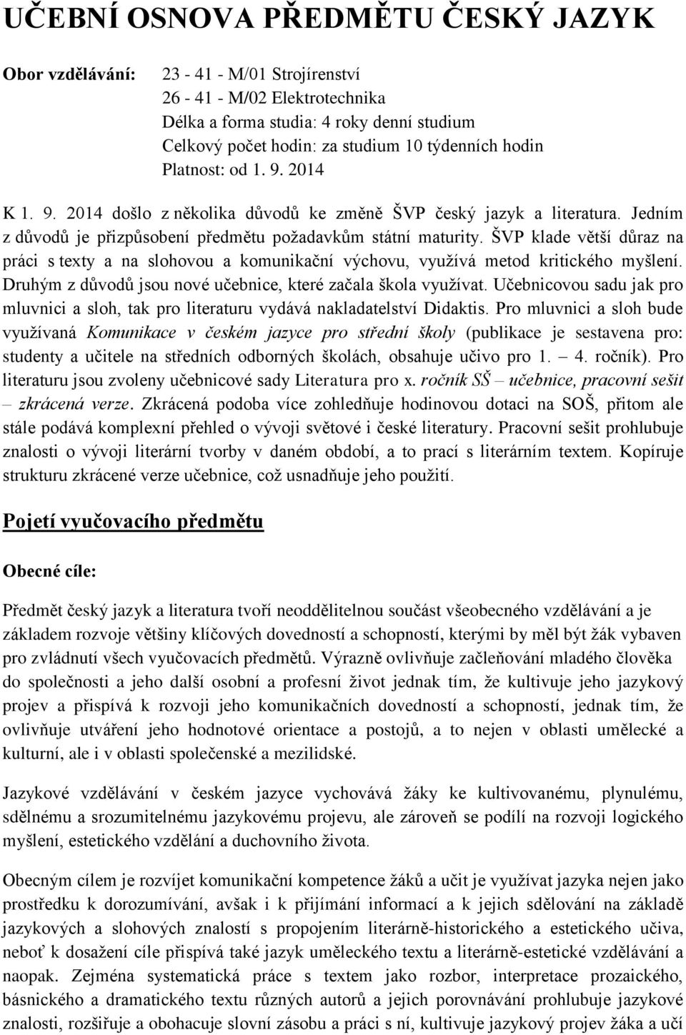 ŠVP klade větší důraz na práci s texty a na slohovou a komunikační výchovu, využívá metod kritického myšlení. Druhým z důvodů jsou nové učebnice, které začala škola využívat.