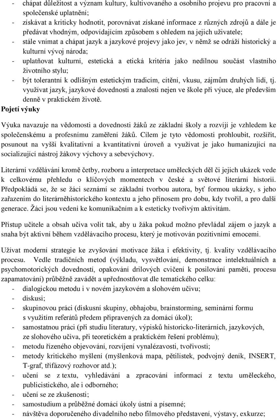 kulturní, estetická a etická kritéria jako nedílnou součást vlastního životního stylu; - být tolerantní k odlišným estetickým tradicím, cítění, vkusu, zájmům druhých lidí, tj.