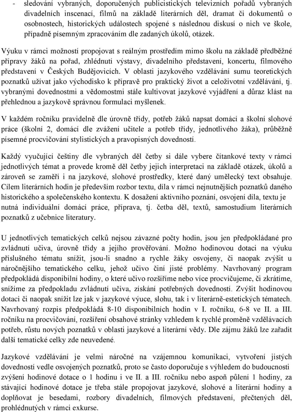 Výuku v rámci možností propojovat s reálným prostředím mimo školu na základě předběžné přípravy žáků na pořad, zhlédnutí výstavy, divadelního představení, koncertu, filmového představení v Českých