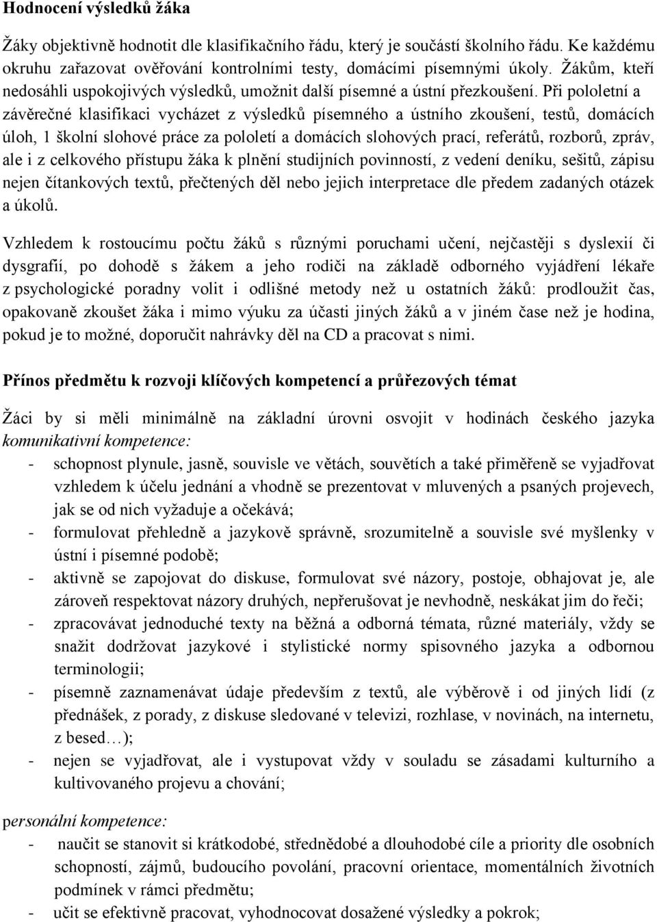 Při pololetní a závěrečné klasifikaci vycházet z výsledků písemného a ústního zkoušení, testů, domácích úloh, 1 školní slohové práce za pololetí a domácích slohových prací, referátů, rozborů, zpráv,