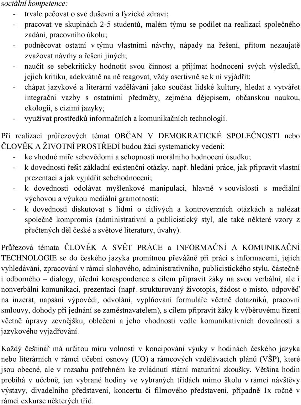 kritiku, adekvátně na ně reagovat, vždy asertivně se k ní vyjádřit; - chápat jazykové a literární vzdělávání jako součást lidské kultury, hledat a vytvářet integrační vazby s ostatními předměty,