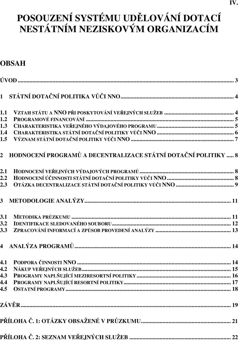 .. 7 2 HODNOCENÍ PROGRAMŮ A DECENTRALIZACE STÁTNÍ DOTAČNÍ POLITIKY... 8 2.1 HODNOCENÍ VEŘEJNÝCH VÝDAJOVÝCH PROGRAMŮ... 8 2.2 HODNOCENÍ ÚČINNOSTI STÁTNÍ DOTAČNÍ POLITIKY VŮČI NNO... 8 2.3 OTÁZKA DECENTRALIZACE STÁTNÍ DOTAČNÍ POLITIKY VŮČI NNO.