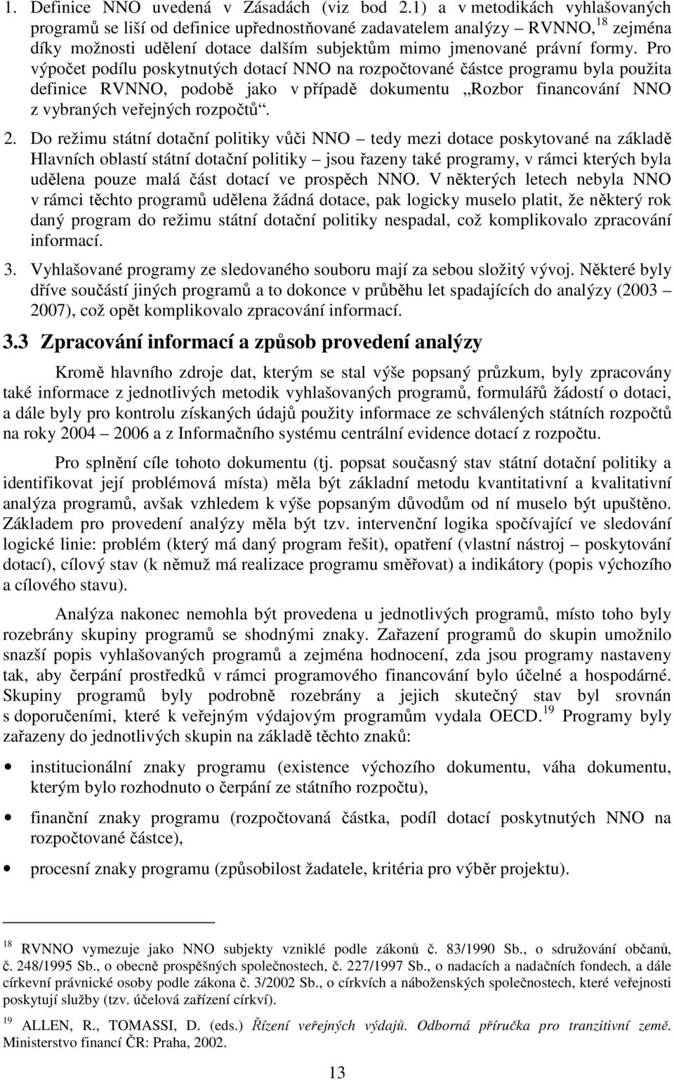 Pro výpočet podílu poskytnutých dotací NNO na rozpočtované částce programu byla použita definice RVNNO, podobě jako v případě dokumentu Rozbor financování NNO z vybraných veřejných rozpočtů. 2.