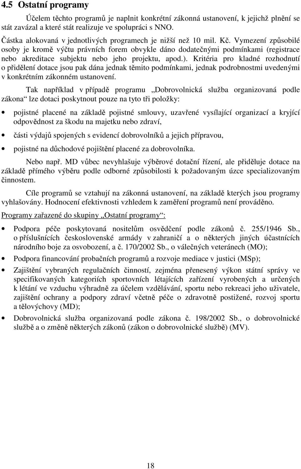 Vymezení způsobilé osoby je kromě výčtu právních forem obvykle dáno dodatečnými podmínkami (registrace nebo akreditace subjektu nebo jeho projektu, apod.).