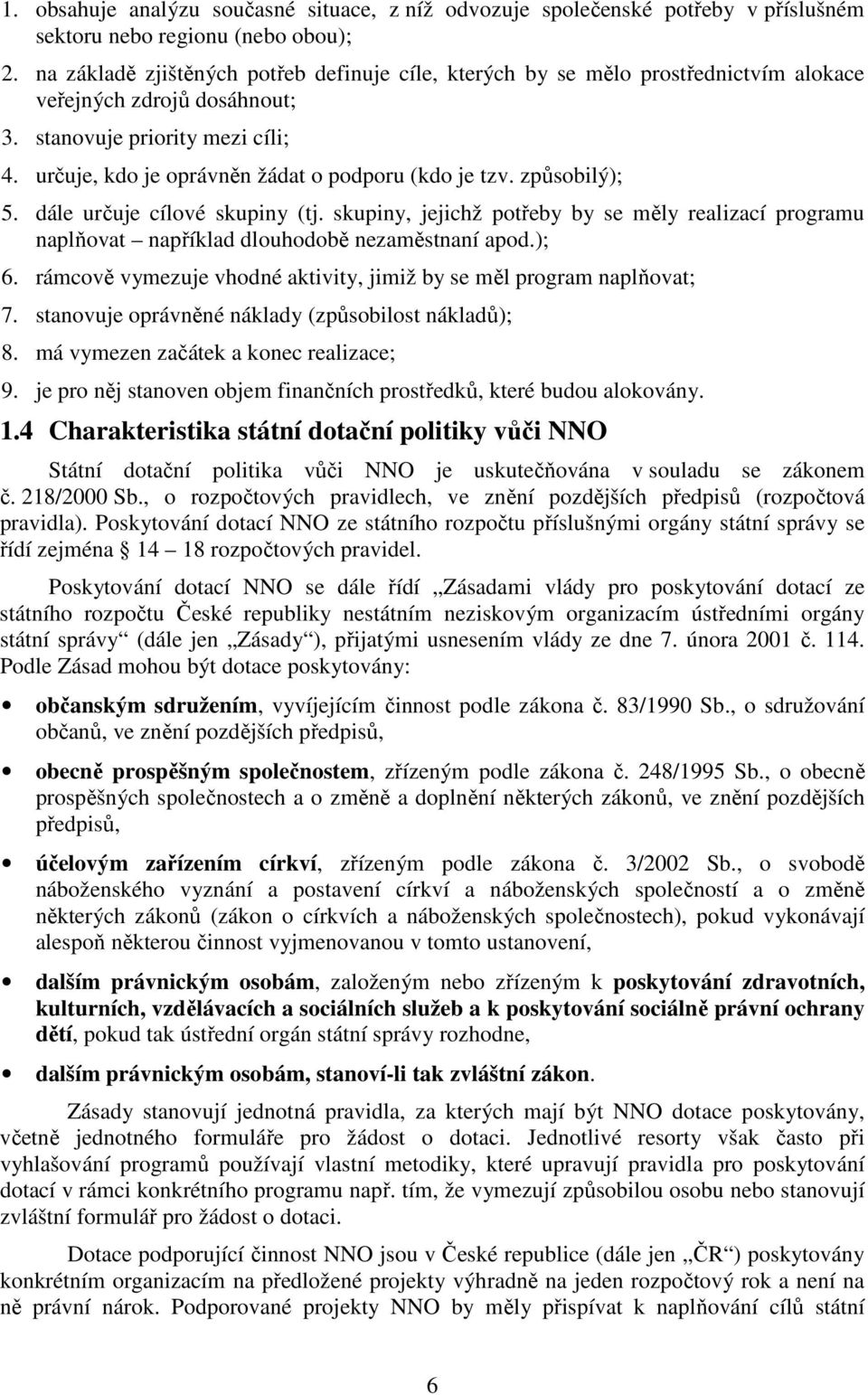 určuje, kdo je oprávněn žádat o podporu (kdo je tzv. způsobilý); 5. dále určuje cílové skupiny (tj.