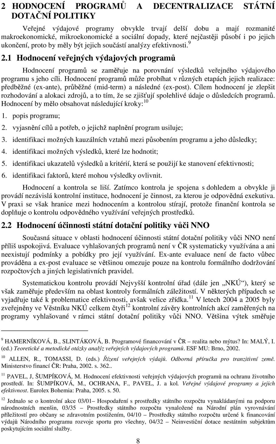 1 Hodnocení veřejných výdajových programů Hodnocení programů se zaměřuje na porovnání výsledků veřejného výdajového programu s jeho cíli.