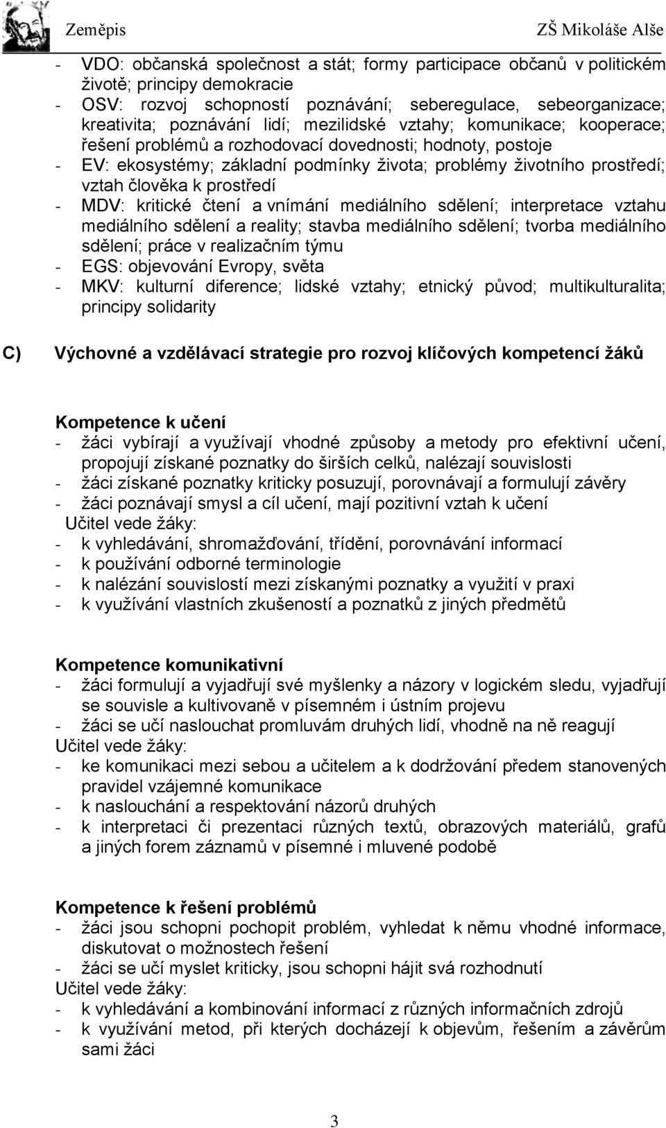 prostředí - MDV: kritické čtení a vnímání mediálního sdělení; interpretace vztahu mediálního sdělení a reality; stavba mediálního sdělení; tvorba mediálního sdělení; práce v realizačním týmu - EGS: