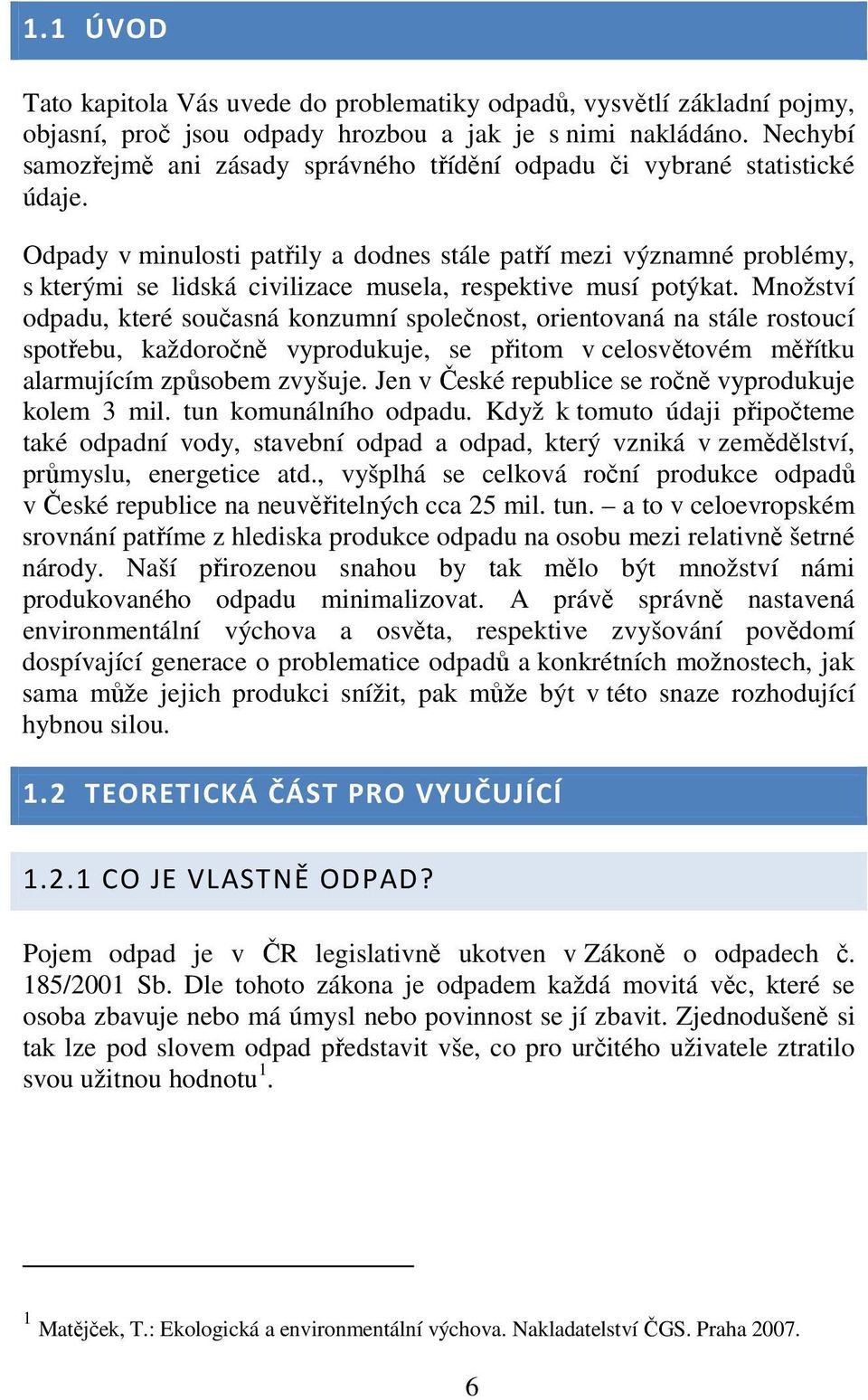 Odpady v minulosti patřily a dodnes stále patří mezi významné problémy, s kterými se lidská civilizace musela, respektive musí potýkat.