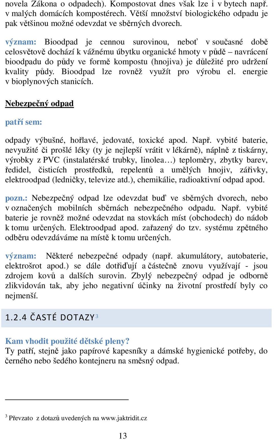 kvality půdy. Bioodpad lze rovněž využít pro výrobu el. energie v bioplynových stanicích. Nebezpečný odpad patří sem: odpady výbušné, hořlavé, jedovaté, toxické apod. Např.