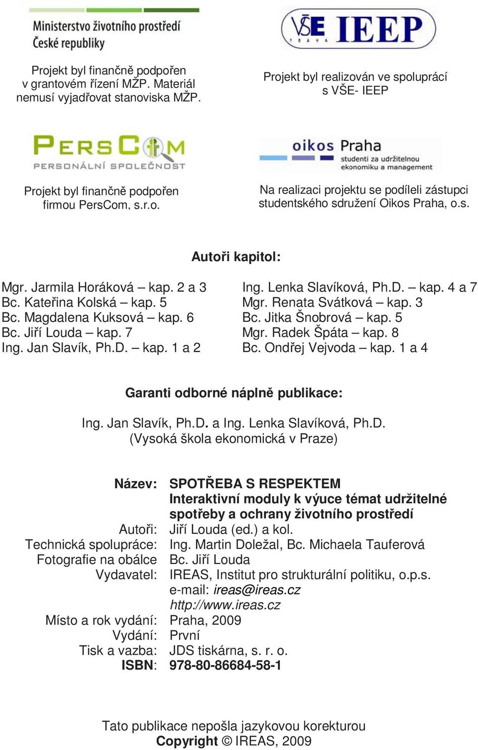 Renata Svátková kap. 3 Bc. Jitka Šnobrová kap. 5 Mgr. Radek Špáta kap. 8 Bc. Ondřej Vejvoda kap. 1 a 4 Garanti odborné náplně publikace: Ing. Jan Slavík, Ph.D.