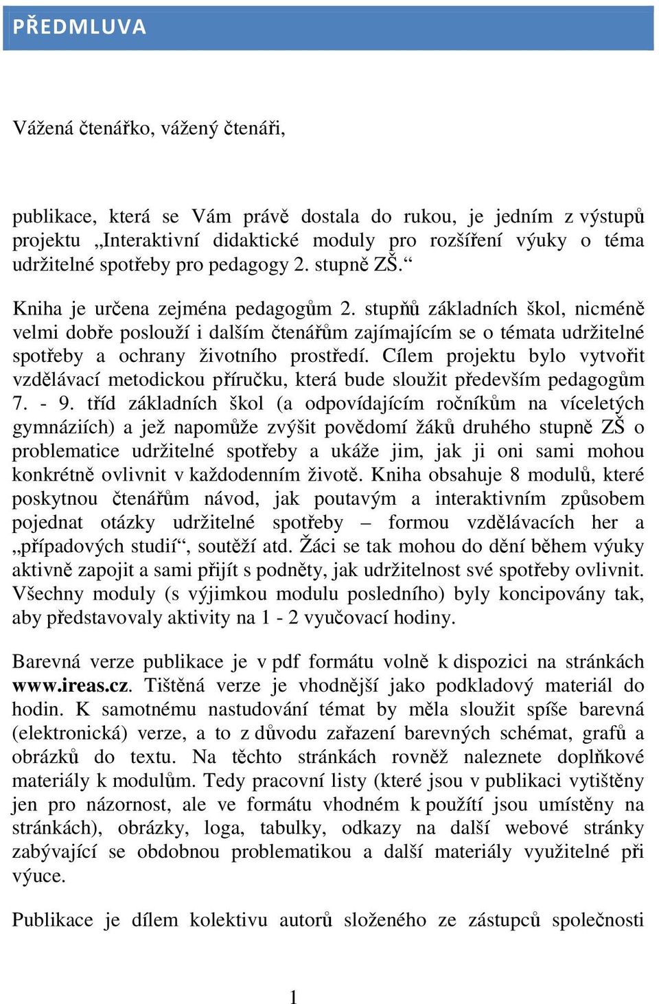 stupňů základních škol, nicméně velmi dobře poslouží i dalším čtenářům zajímajícím se o témata udržitelné spotřeby a ochrany životního prostředí.