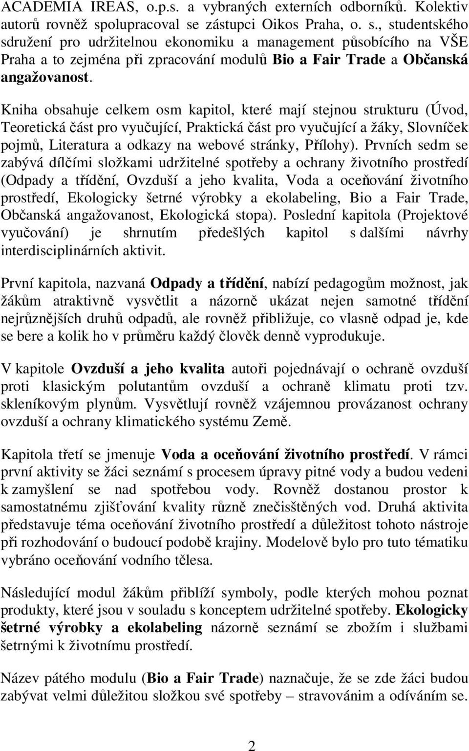 Kniha obsahuje celkem osm kapitol, které mají stejnou strukturu (Úvod, Teoretická část pro vyučující, Praktická část pro vyučující a žáky, Slovníček pojmů, Literatura a odkazy na webové stránky,