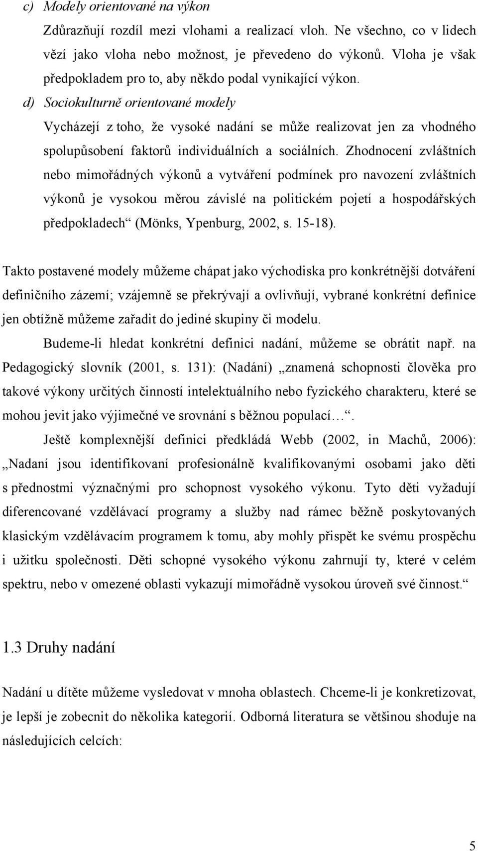 d) Sociokulturně orientované modely Vycházejí z toho, ţe vysoké nadání se můţe realizovat jen za vhodného spolupůsobení faktorů individuálních a sociálních.