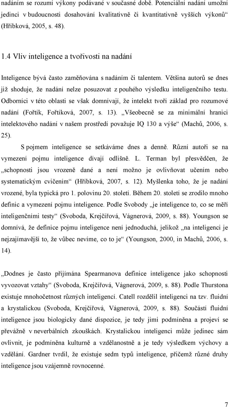 Většina autorů se dnes jiţ shoduje, ţe nadání nelze posuzovat z pouhého výsledku inteligenčního testu.