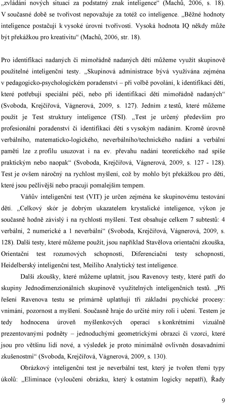 Pro identifikaci nadaných či mimořádně nadaných dětí můţeme vyuţít skupinově pouţitelné inteligenční testy.