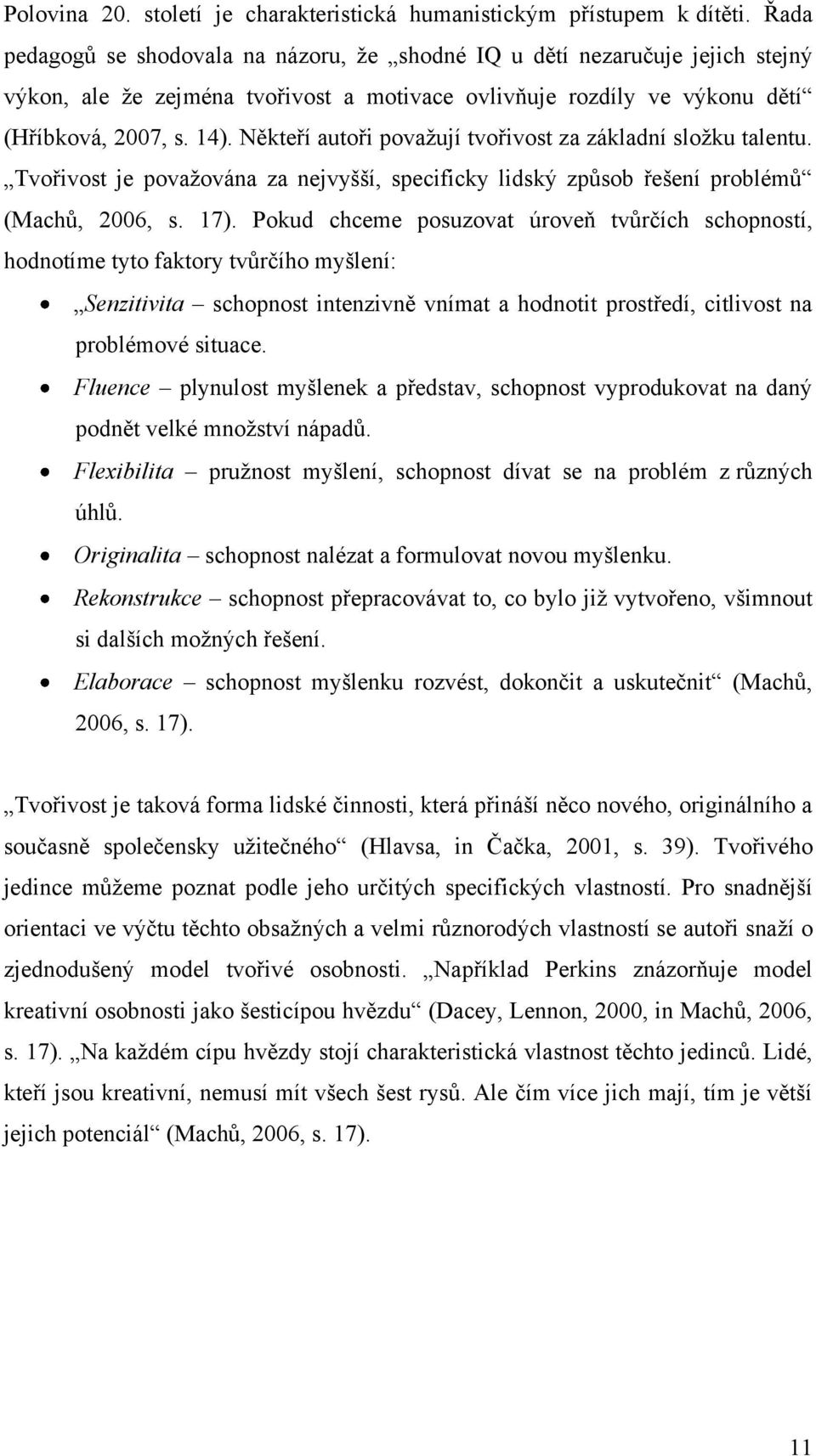 Někteří autoři povaţují tvořivost za základní sloţku talentu. Tvořivost je povaţována za nejvyšší, specificky lidský způsob řešení problémů (Machů, 2006, s. 17).