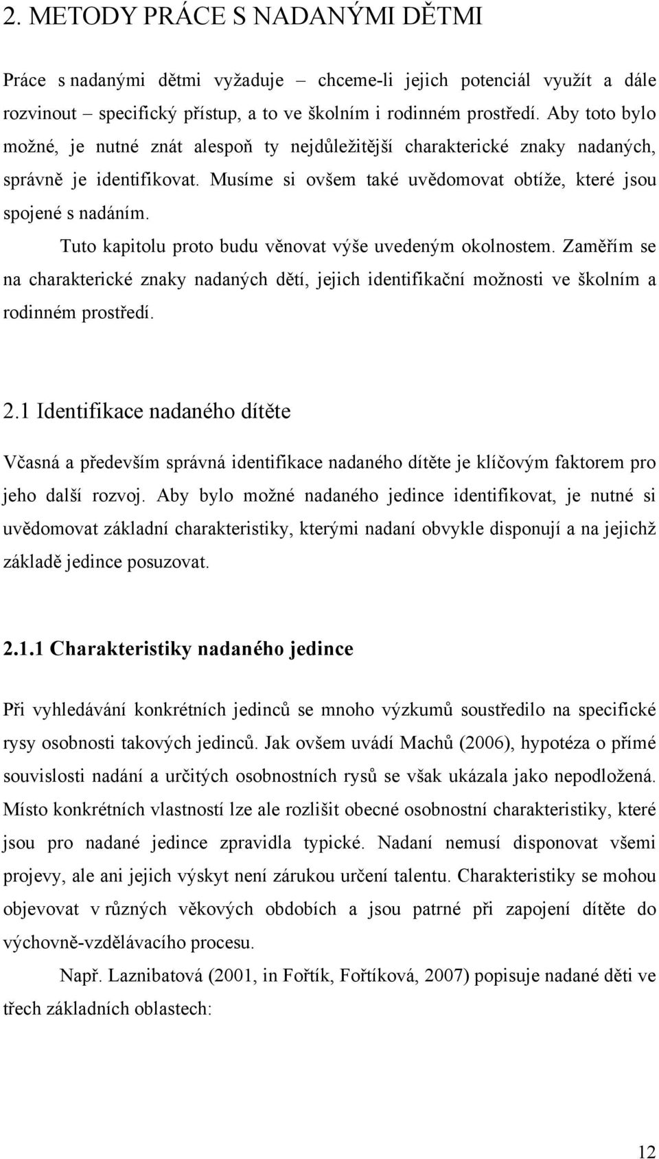 Tuto kapitolu proto budu věnovat výše uvedeným okolnostem. Zaměřím se na charakterické znaky nadaných dětí, jejich identifikační moţnosti ve školním a rodinném prostředí. 2.