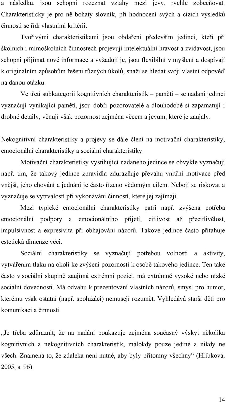 je, jsou flexibilní v myšlení a dospívají k originálním způsobům řešení různých úkolů, snaţí se hledat svoji vlastní odpověď na danou otázku.