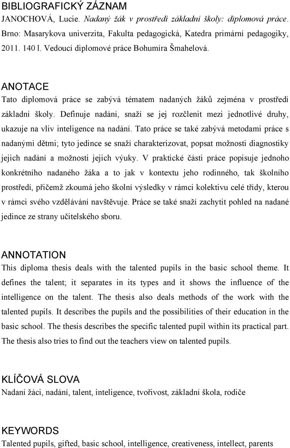 Definuje nadání, snaţí se jej rozčlenit mezi jednotlivé druhy, ukazuje na vliv inteligence na nadání.