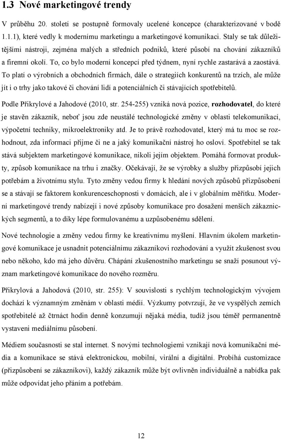 To platí o výrobních a obchodních firmách, dále o strategiích konkurentů na trzích, ale může jít i o trhy jako takové či chování lidí a potenciálních či stávajících spotřebitelů.