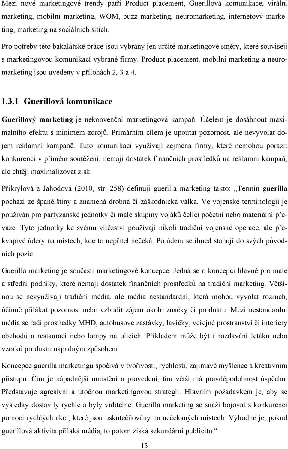 Product placement, mobilní marketing a neuromarketing jsou uvedeny v přílohách 2, 3 a 4. 1.3.1 Guerillová komunikace Guerillový marketing je nekonvenční marketingová kampaň.