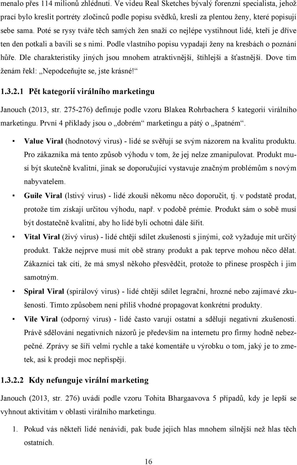 Dle charakteristiky jiných jsou mnohem atraktivnější, štíhlejší a šťastnější. Dove tím ženám řekl: Nepodceňujte se, jste krásné! 1.3.2.1 Pět kategorií virálního marketingu Janouch (2013, str.