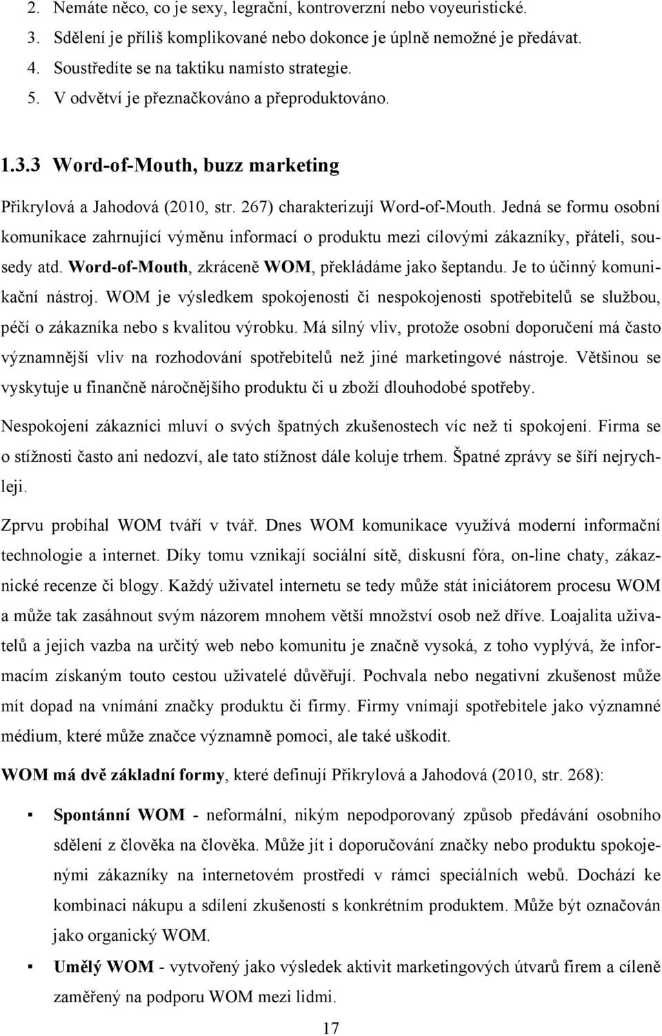 Jedná se formu osobní komunikace zahrnující výměnu informací o produktu mezi cílovými zákazníky, přáteli, sousedy atd. Word-of-Mouth, zkráceně WOM, překládáme jako šeptandu.