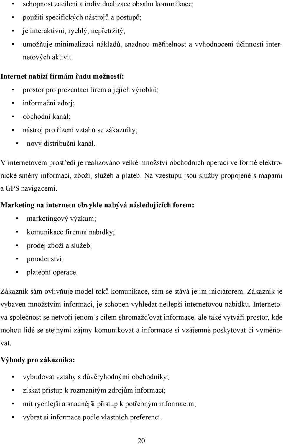 Internet nabízí firmám řadu možností: prostor pro prezentaci firem a jejich výrobků; informační zdroj; obchodní kanál; nástroj pro řízení vztahů se zákazníky; nový distribuční kanál.