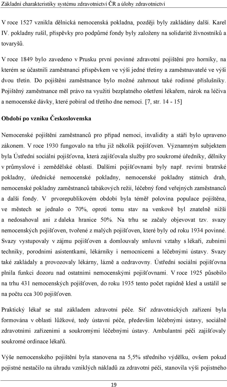 V roce 1849 bylo zavedeno v Prusku první povinné zdravotní pojištění pro horníky, na kterém se účastnili zaměstnanci příspěvkem ve výši jedné třetiny a zaměstnavatelé ve výši dvou třetin.