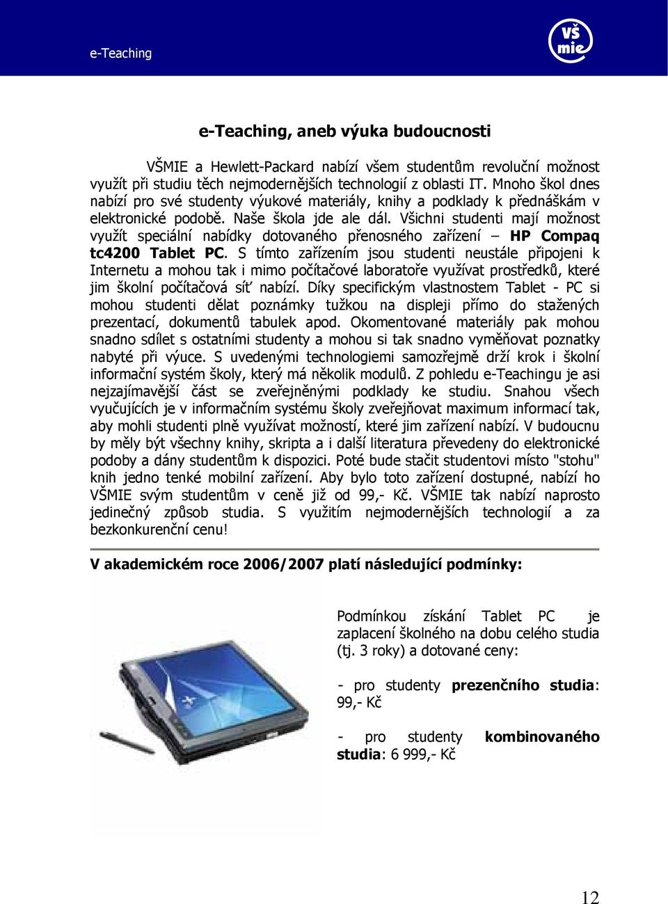 Všichni studenti mají možnost využít speciální nabídky dotovaného přenosného zařízení HP Compaq tc4200 Tablet PC.