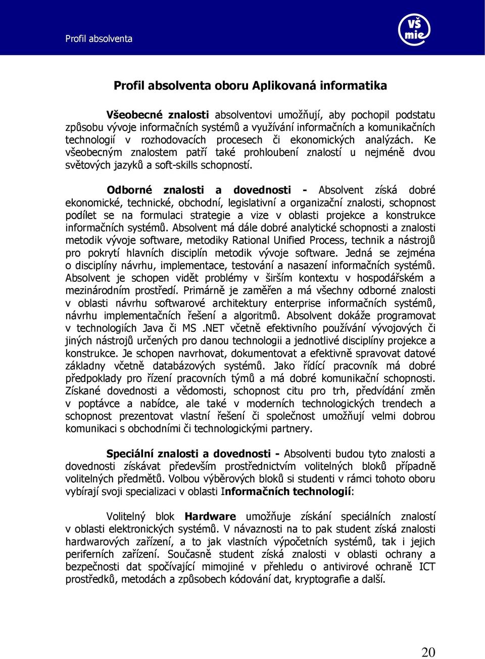 Odborné znalosti a dovednosti - Absolvent získá dobré ekonomické, technické, obchodní, legislativní a organizační znalosti, schopnost podílet se na formulaci strategie a vize v oblasti projekce a