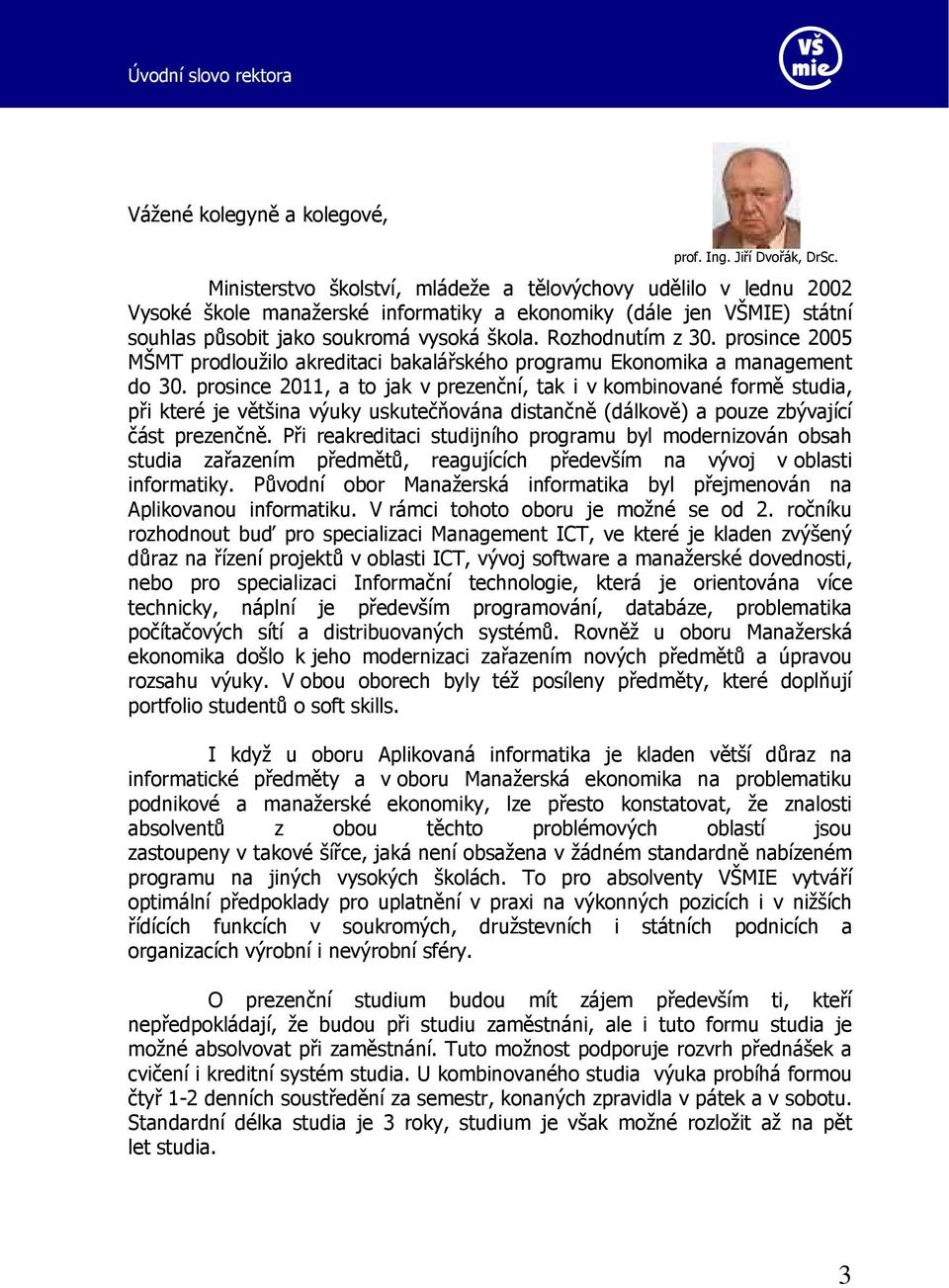 prosince 2005 MŠMT prodloužilo akreditaci bakalářského programu Ekonomika a management do 30.