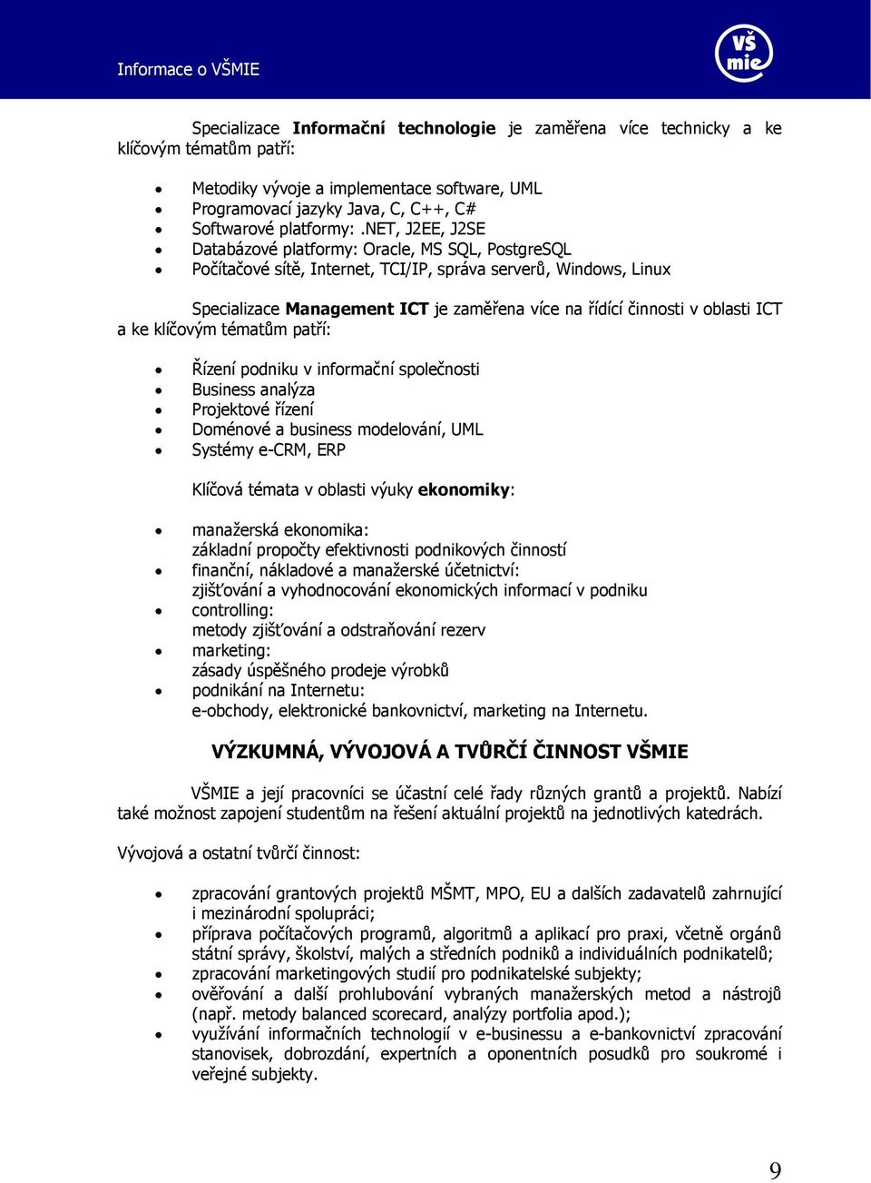 net, J2EE, J2SE Databázové platformy: Oracle, MS SQL, PostgreSQL Počítačové sítě, Internet, TCI/IP, správa serverů, Windows, Linux Specializace Management ICT je zaměřena více na řídící činnosti v