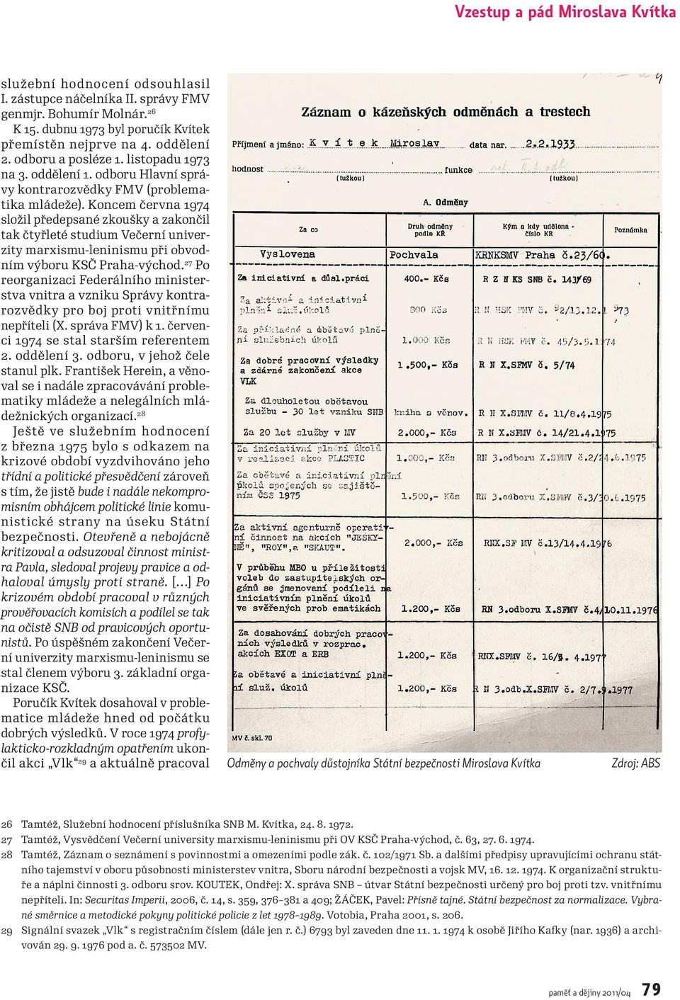 Koncem června 1974 složil předepsané zkoušky a zakončil tak čtyřleté studium Večerní univerzity marxismu-leninismu při obvodním výboru KSČ Praha-východ.