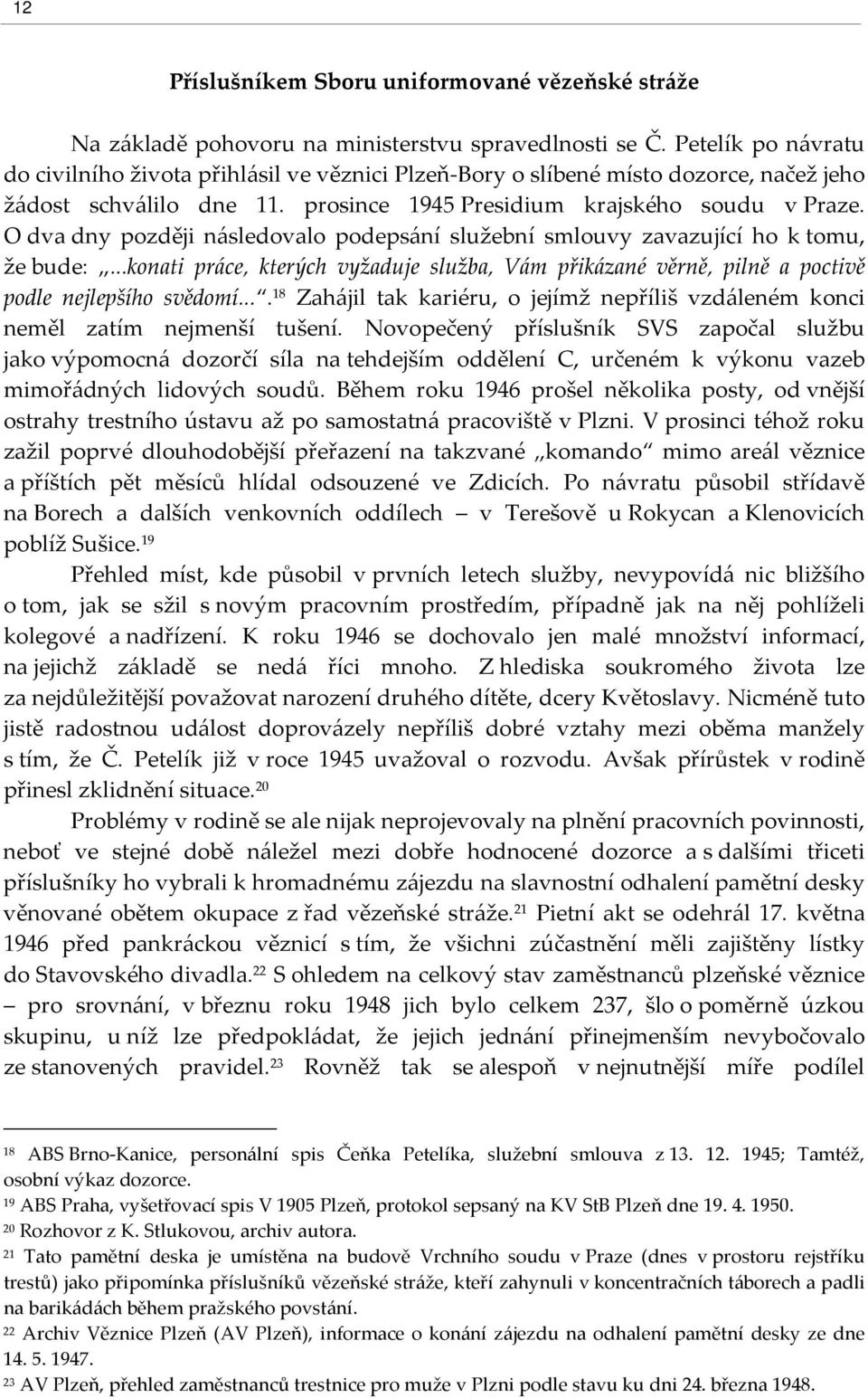 O dva dny později následovalo podepsání služební smlouvy zavazující ho k tomu, že bude:...konati práce, kterých vyžaduje služba, Vám přikázané věrně, pilně a poctivě podle nejlepšího svědomí.