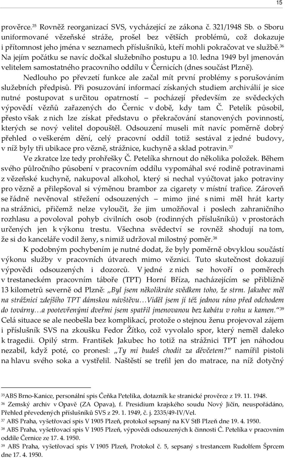 36 Na jejím počátku se navíc dočkal služebního postupu a 10. ledna 1949 byl jmenován velitelem samostatného pracovního oddílu v Černicích (dnes součást Plzně).