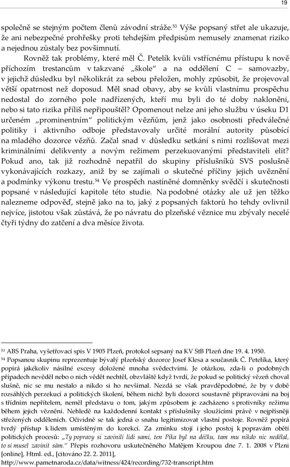 Petelík kvůli vstřícnému přístupu k nově příchozím trestancům v takzvané škole a na oddělení C samovazby, v jejichž důsledku byl několikrát za sebou přeložen, mohly způsobit, že projevoval větší