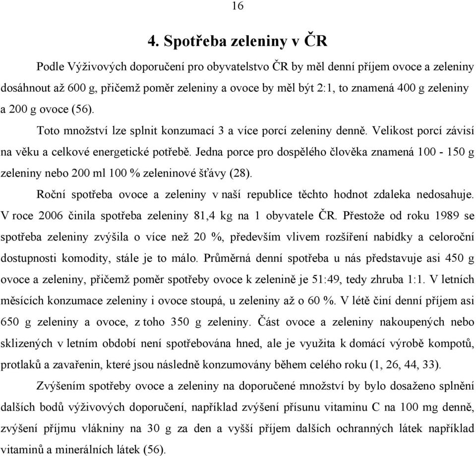 Jedna porce pro dospělého člověka znamená 100-150 g zeleniny nebo 200 ml 100 % zeleninové šťávy (28). Roční spotřeba ovoce a zeleniny v naší republice těchto hodnot zdaleka nedosahuje.