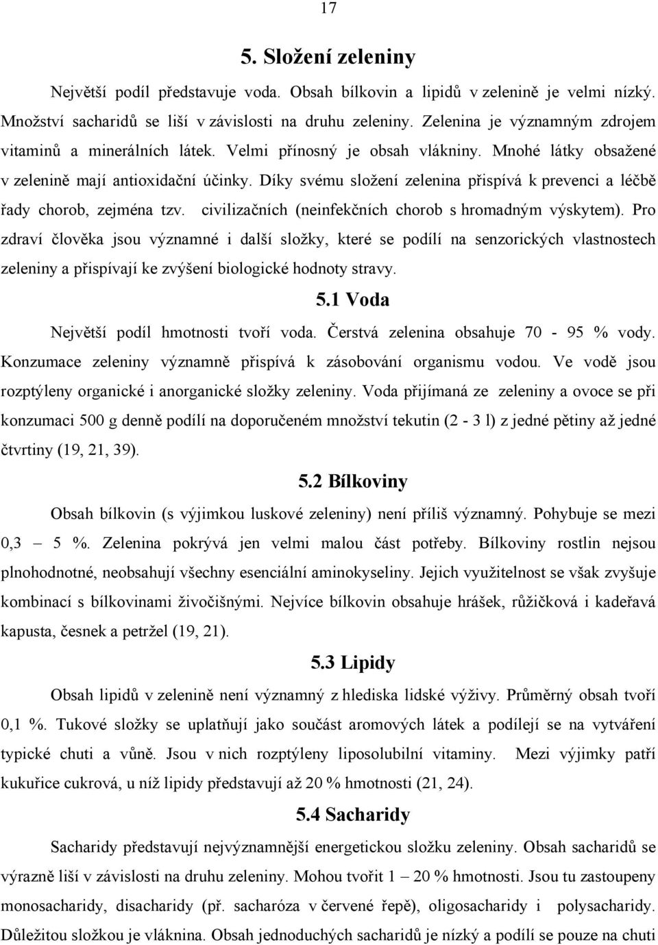 Díky svému složení zelenina přispívá k prevenci a léčbě řady chorob, zejména tzv. civilizačních (neinfekčních chorob s hromadným výskytem).