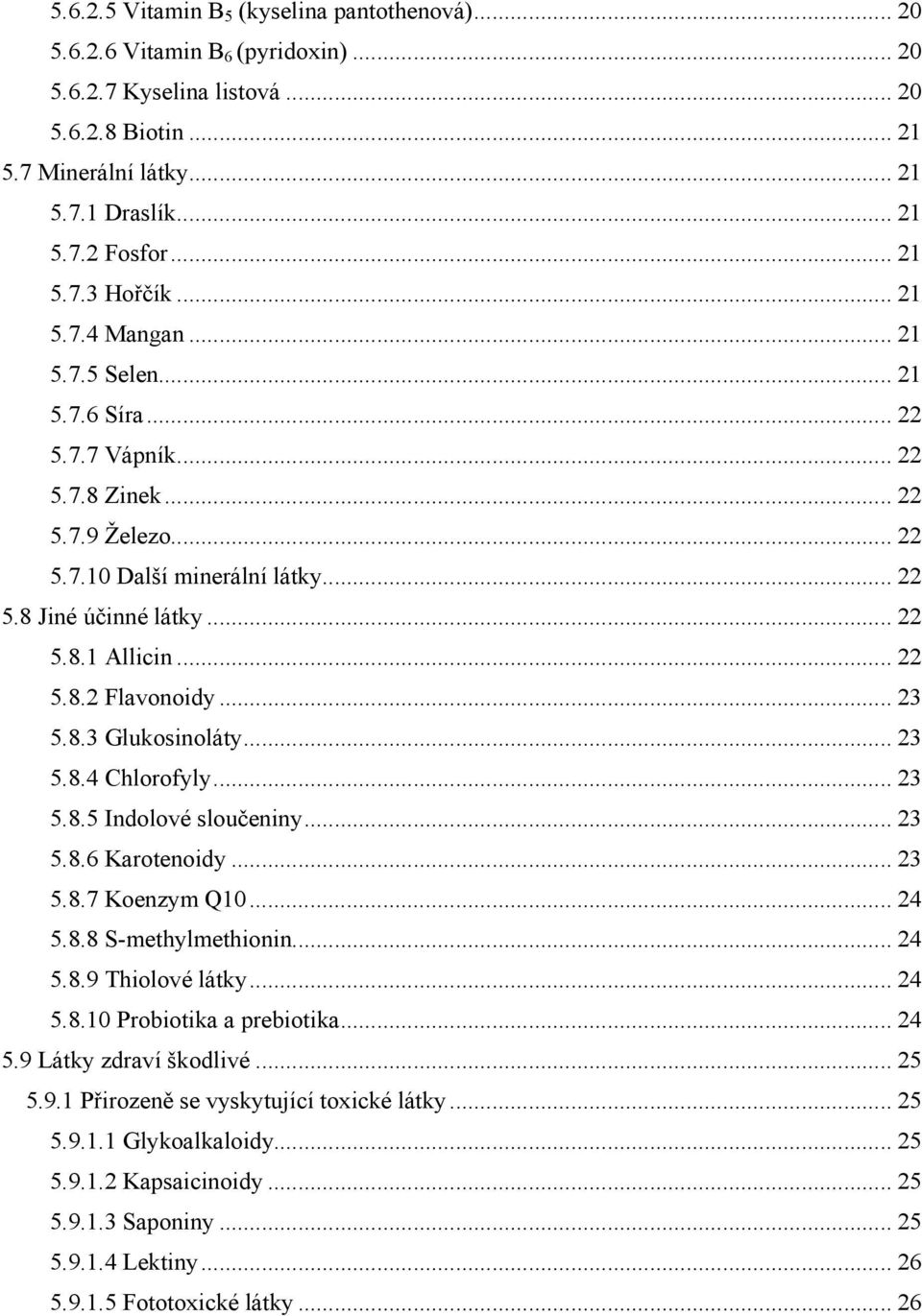 .. 22 5.8.2 Flavonoidy... 23 5.8.3 Glukosinoláty... 23 5.8.4 Chlorofyly... 23 5.8.5 Indolové sloučeniny... 23 5.8.6 Karotenoidy... 23 5.8.7 Koenzym Q10... 24 5.8.8 S-methylmethionin... 24 5.8.9 Thiolové látky.