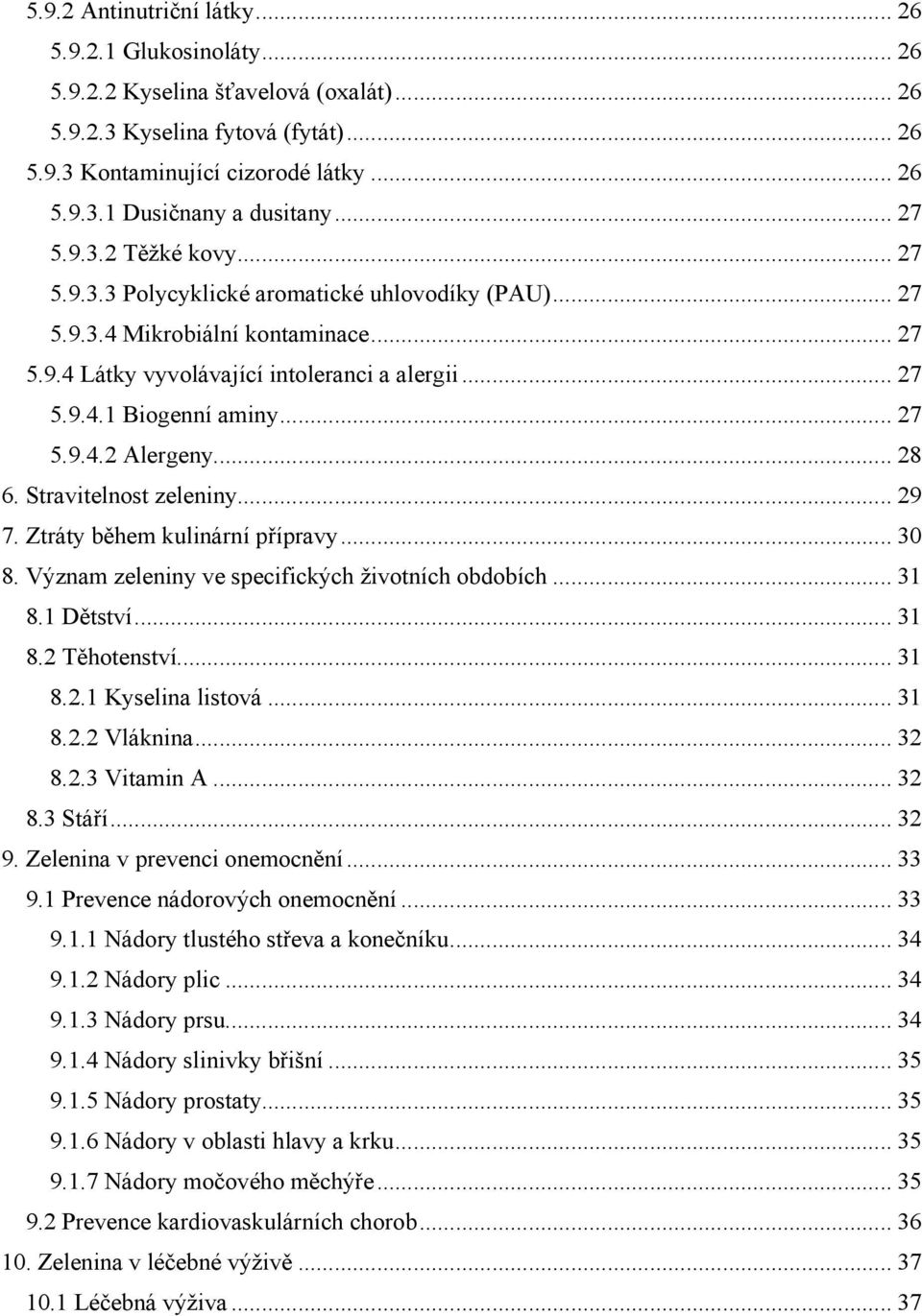 .. 27 5.9.4.2 Alergeny... 28 6. Stravitelnost zeleniny... 29 7. Ztráty během kulinární přípravy... 30 8. Význam zeleniny ve specifických životních obdobích... 31 8.1 Dětství... 31 8.2 Těhotenství.