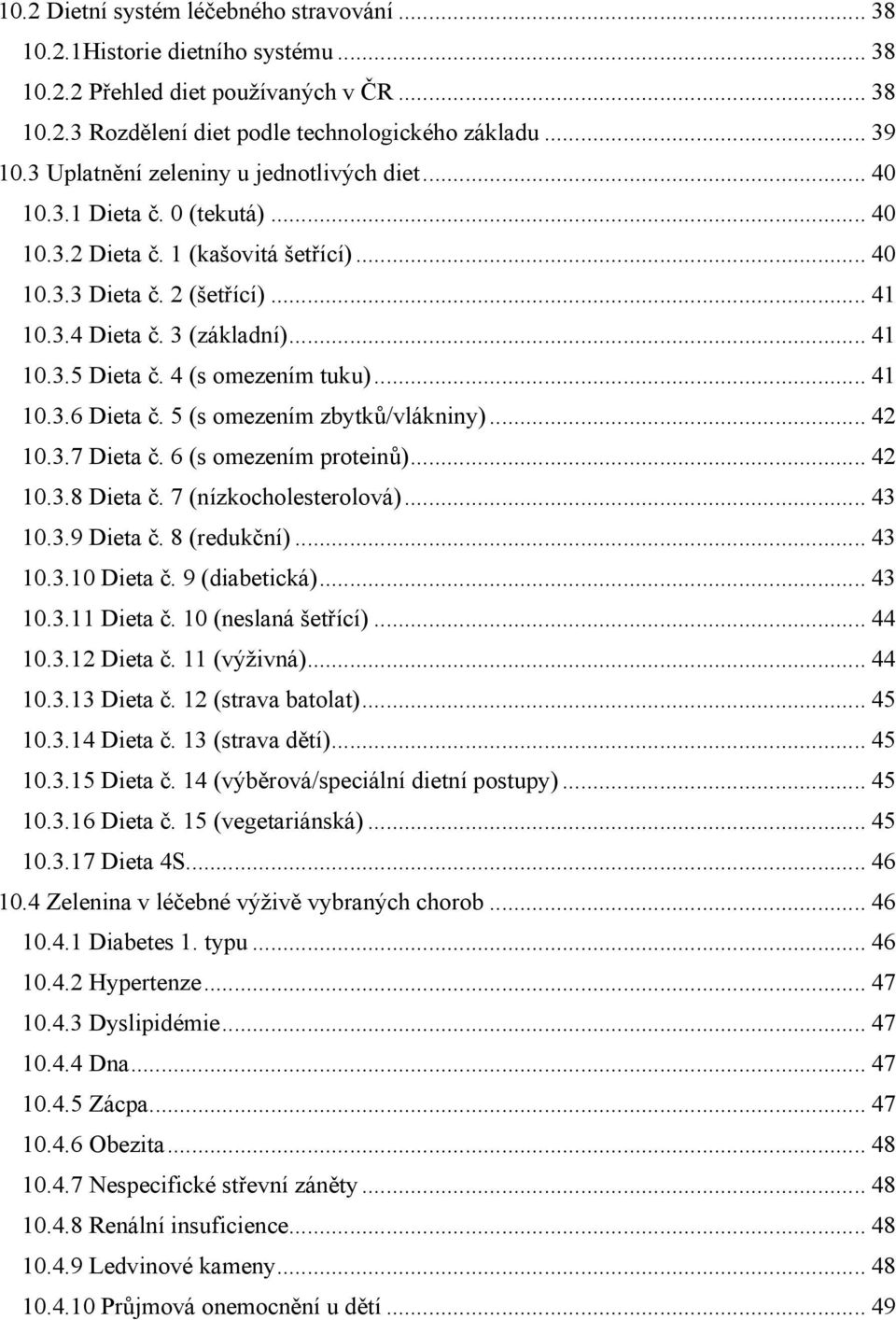 4 (s omezením tuku)... 41 10.3.6 Dieta č. 5 (s omezením zbytků/vlákniny)... 42 10.3.7 Dieta č. 6 (s omezením proteinů)... 42 10.3.8 Dieta č. 7 (nízkocholesterolová)... 43 10.3.9 Dieta č. 8 (redukční).